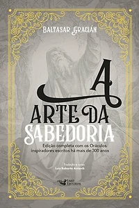 A arte da sabedoria: Edição completa com os Oráculos inspiradores escritos há mais de 300 anos