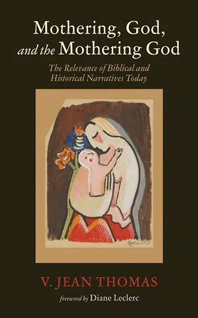 Mothering, God, and the Mothering God: The Relevance of Biblical and Historical Narratives Today