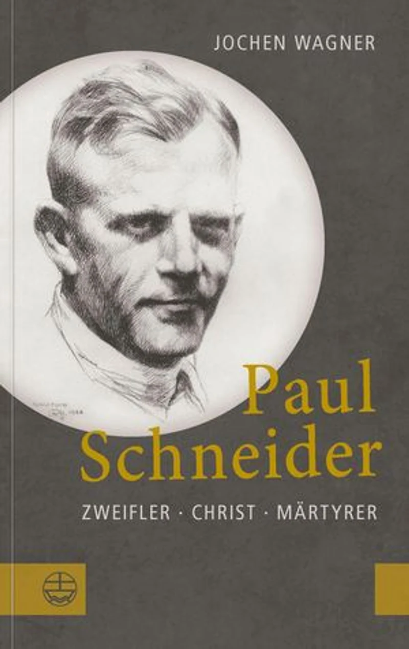 Paul Schneider: Zweifler – Christ – Märtyrer