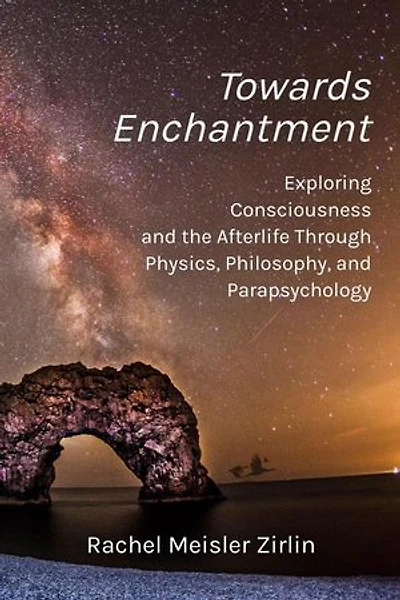 Towards Enchantment: Exploring Consciousness and the Afterlife Through Physics, Philosophy, and Parapsychology