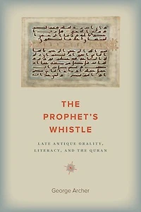 the Prophet's Whistle: Late Antique Orality, Literacy, and Quran