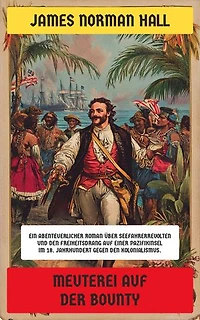 Meuterei auf der Bounty: Ein abenteuerlicher Roman über Seefahrerrevolten und den Freiheitsdrang auf einer Pazifikinsel im 18. Jahrhundert gegen den Kolonialismus.