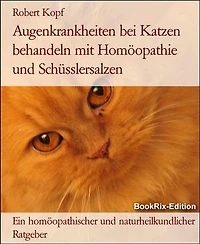 Augenkrankheiten bei Katzen behandeln mit Homöopathie und Schüsslersalzen: Ein homöopathischer und naturheilkundlicher Ratgeber