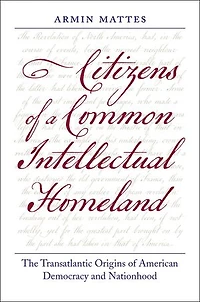 Citizens of a Common Intellectual Homeland: The Transatlantic Origins American Democracy and Nationhood