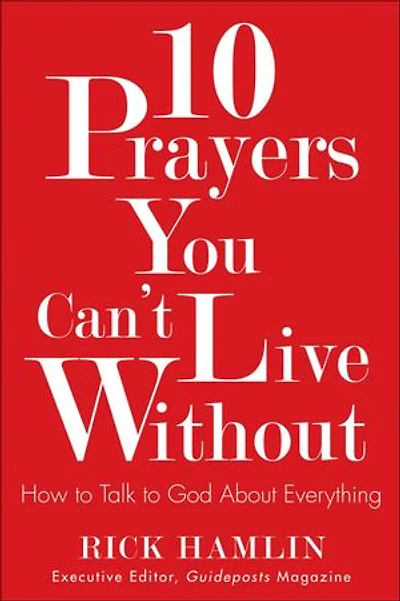 10 Prayers You Can't Live Without: How To Talk God About Everything