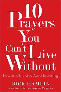 10 Prayers You Can't Live Without: How To Talk God About Everything
