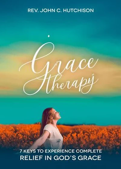 Grace Therapy: 7 Keys To Experience Complete Relief In God's Grace