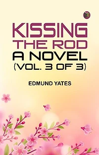 Kissing the Rod: A Novel. (Vol. 3 of 3)