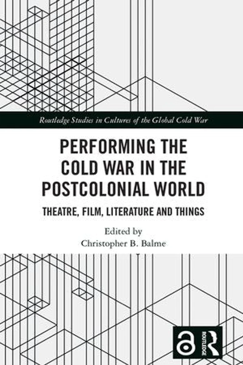 Performing the Cold War Postcolonial World: Theatre, Film, Literature and Things