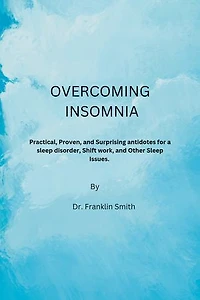 Overcoming insomnia: Practical, proven and surprising antidotes for a sleep disorder, shift work and other sleep issues