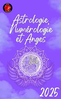Astrologie, Numérologie et Anges 2025