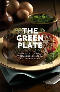 The Green Plate: Creative and Flavorful Vegetarian Recipes for a Sustainable Kitchen