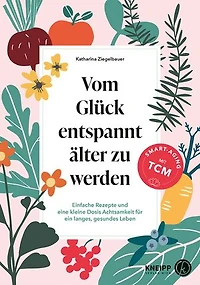 Vom Glück entspannt älter zu werden: Einfache Rezepte und eine kleine Dosis Achtsamkeit für ein langes, gesundes Leben