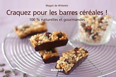 Craquez pour les barres céréales !: 100 % naturelles et gourmandes