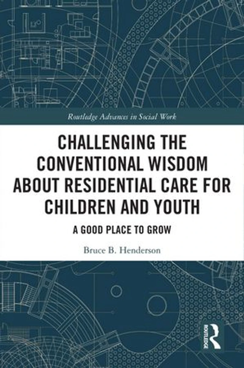 Challenging the Conventional Wisdom about Residential Care for Children and Youth: A Good Place to Grow