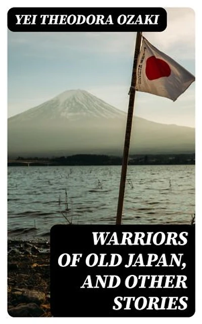 Warriors of Old Japan, and Other Stories