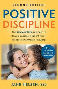 Positive Discipline, 2nd Edition: The Kind and Firm Approach to Raising Capable, Resilient Kids-Without Punishment or Rewards