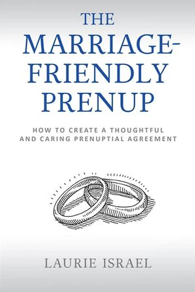 The Marriage-Friendly Prenup: How to Create a Thoughtful and Caring Prenuptial Agreement