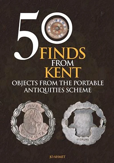 50 Finds From Kent: Objects From The Portable Antiquities Scheme