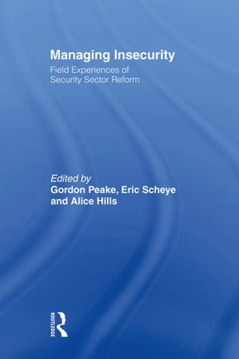 Managing Insecurity: Field Experiences of Security Sector Reform