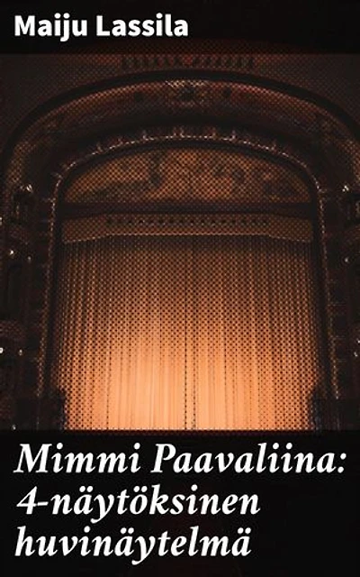 Mimmi Paavaliina: 4-näytöksinen huvinäytelmä: Maaseudun elämää ja yhteiskunnan rakenteiden pohdintaa - Suomalaisen klassikon uusi tulkinta