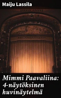 Mimmi Paavaliina: 4-näytöksinen huvinäytelmä: Maaseudun elämää ja yhteiskunnan rakenteiden pohdintaa - Suomalaisen klassikon uusi tulkinta
