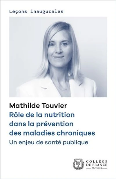 Rôle de la nutrition dans la prévention des maladies chroniques. Un enjeu de santé publique: Leçon inaugurale prononcée au Collège de France le mardi 11 avril 2023