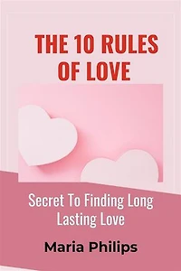The 10 Rules of Love: Secret to Finding Long-Lasting Love