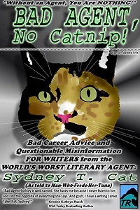 Bad Agent, No Catnip! Bad Career Advice and Questionable Misinformation from the World's Worst Literary Agent, Sydney T. Cat