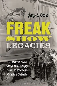 Freak Show Legacies: How The Cute, Camp And Creepy Shaped Modern Popular Culture
