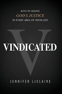 Vindicated: Keys to Seeing God's Justice Every Area of Your Life