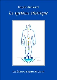 Le Système éthérique: Description, étude et fonctionnement du Corps Éthérique