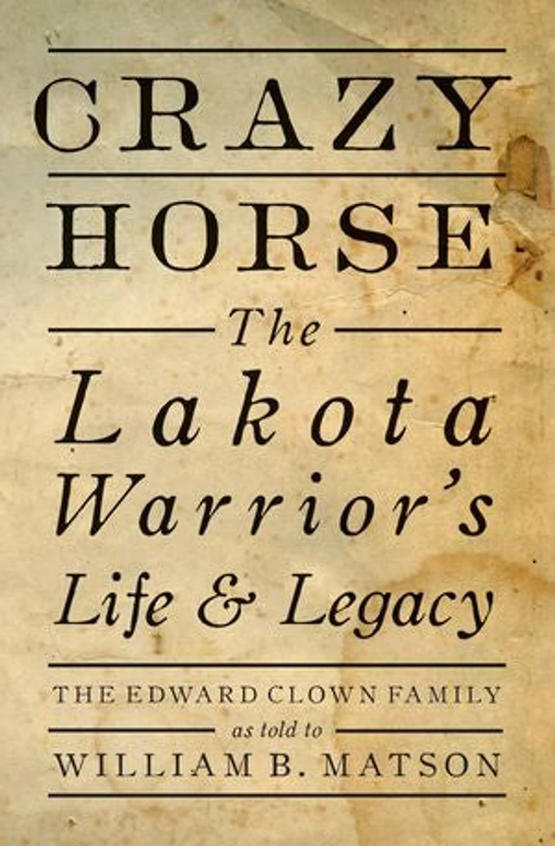 Crazy Horse: The Lakota Warrior's Life & Legacy