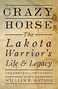 Crazy Horse: The Lakota Warrior's Life & Legacy