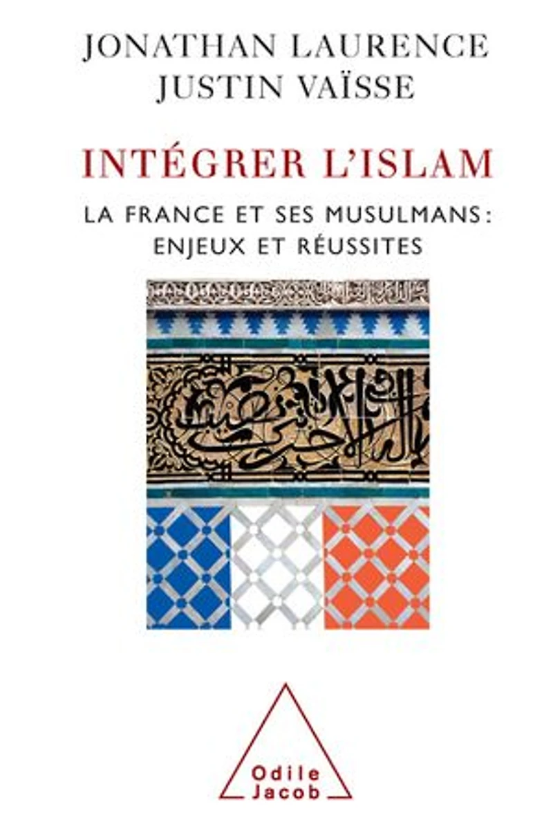 Intégrer l'islam: la France et ses musulmans, enjeux réussites