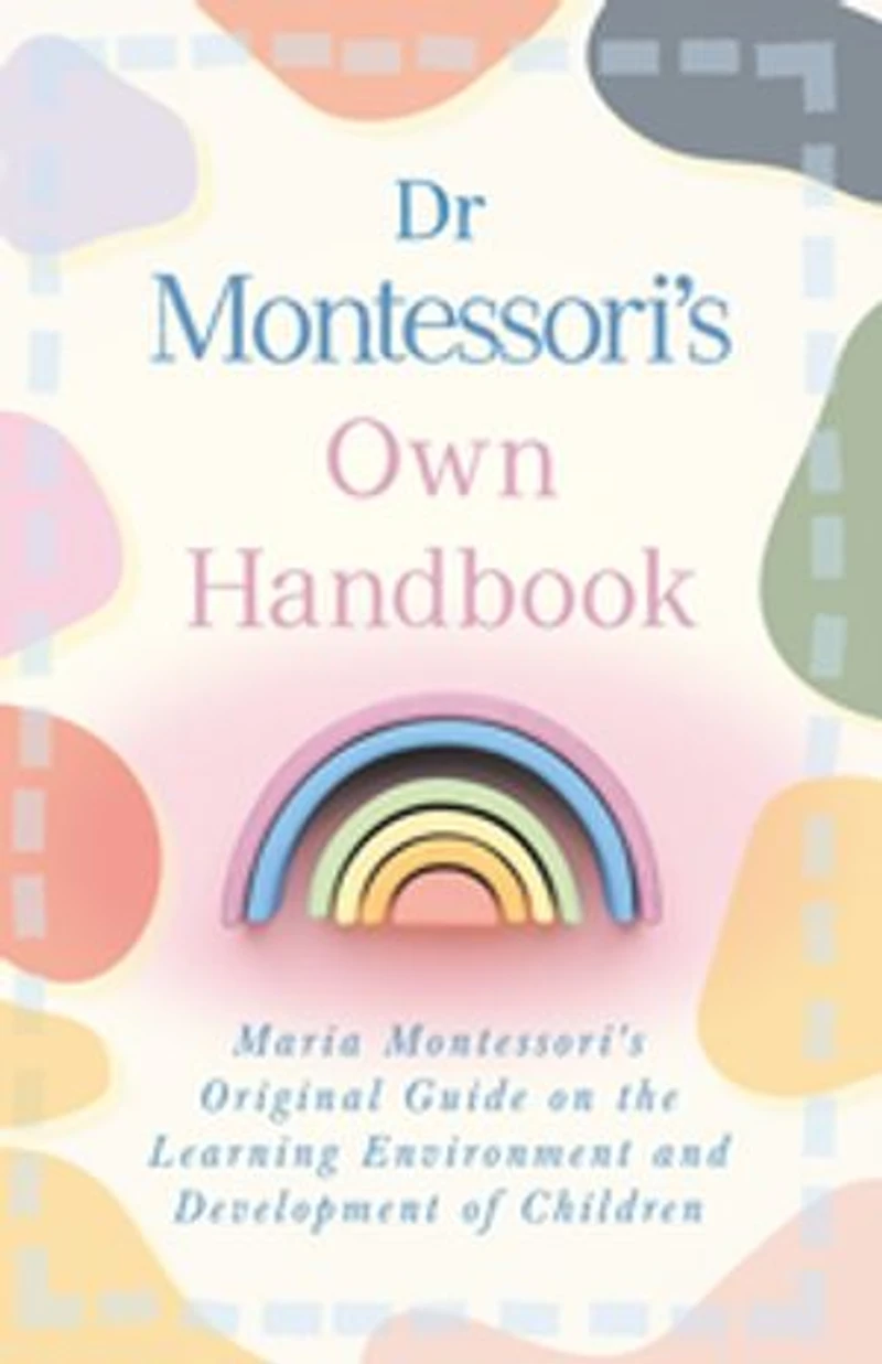 Dr Montessori's Own Handbook: Maria Original Guide on the Learning Environment and Development of Children
