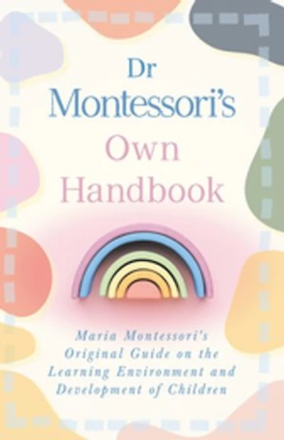 Dr Montessori's Own Handbook: Maria Original Guide on the Learning Environment and Development of Children