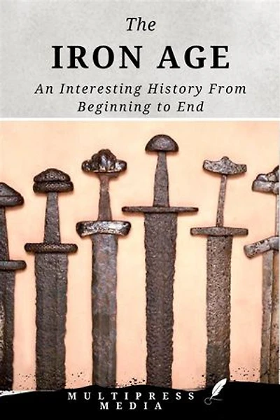 The Iron Age: An Interesting History From Beginning to End