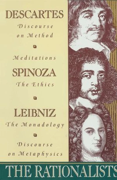 The Rationalists: Descartes: Discourse on Method & Meditations; Spinoza: Ethics; Leibniz: Monadology Metaphysics