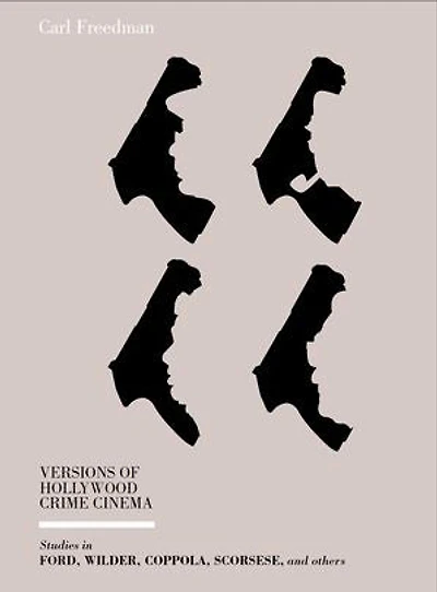 Versions Of Hollywood Crime Cinema: Studies Ford, Wilder, Coppola, Scorsese, And Others