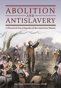 Abolition and Antislavery: A Historical Encyclopedia of the American Mosaic