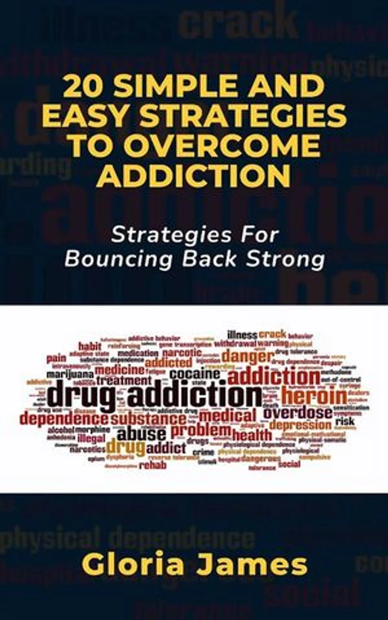 20 SIMPLE AND EASY STRATEGIES TO OVERCOME ADDICTION: Strategies for Bouncing Back Stronger