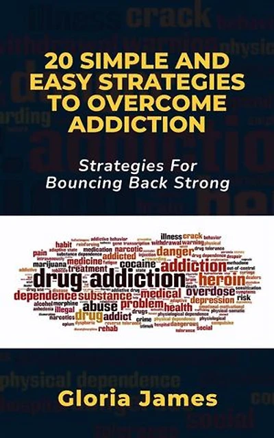 20 SIMPLE AND EASY STRATEGIES TO OVERCOME ADDICTION: Strategies for Bouncing Back Stronger
