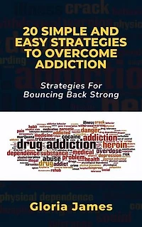 20 SIMPLE AND EASY STRATEGIES TO OVERCOME ADDICTION: Strategies for Bouncing Back Stronger