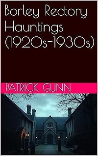 Borley Rectory Hauntings (1920s-1930s)
