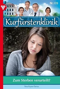 Zum Sterben verurteilt?: Kurfürstenklinik 170 – Arztroman