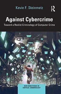 Against Cybercrime: Toward a Realist Criminology of Computer Crime