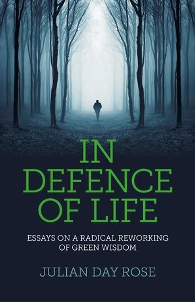 In Defence of Life: Essays on a Radical Reworking of Green Wisdom