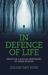 In Defence of Life: Essays on a Radical Reworking of Green Wisdom