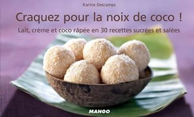 Craquez pour la noix de coco !: Lait, crème et coco râpée en 30 recettes sucrées et salées